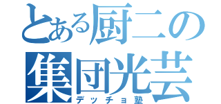 とある厨二の集団光芸（デッチョ塾）