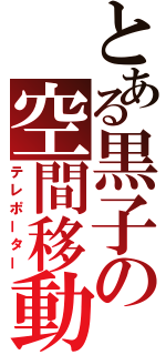 とある黒子の空間移動（テレポーター）