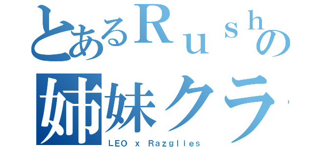 とあるＲｕｓｈの姉妹クラン（ＬＥＯ ｘ Ｒａｚｇｌｉｅｓ）