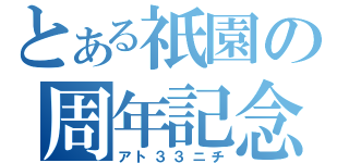 とある祇園の周年記念（アト３３ニチ）