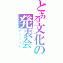 とある文化の発表会（アンコール）