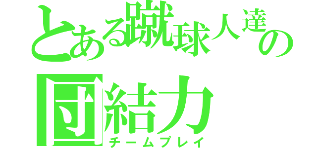 とある蹴球人達の団結力（チームプレイ）