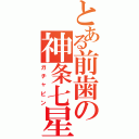 とある前歯の神条七星（ガチャピン）