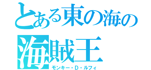 とある東の海の海賊王（モンキー・Ｄ・ルフィ）