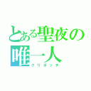 とある聖夜の唯一人（クリボッチ）