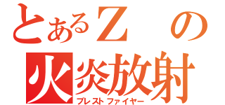 とあるＺの火炎放射（ブレストファイヤー）