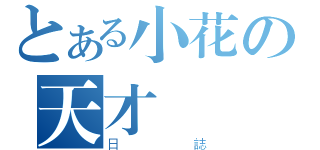 とある小花の天才（日誌）