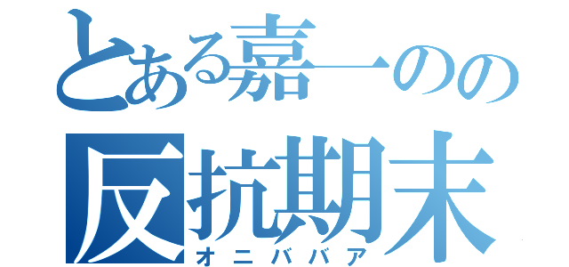 とある嘉一のの反抗期末（オニババア）