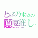 とある乃木坂の真夏推し（まなったんｌｏｖｅ）