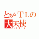 とあるＴＬの大天使（くうちゃん）