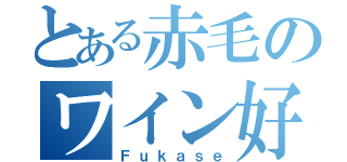 とある赤毛のワイン好き（Ｆｕｋａｓｅ）