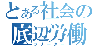 とある社会の底辺労働（フリーター）