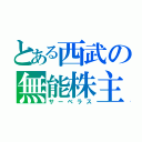 とある西武の無能株主（サーベラス）