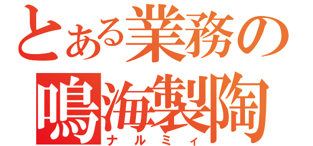 とある業務の鳴海製陶（ナルミィ）