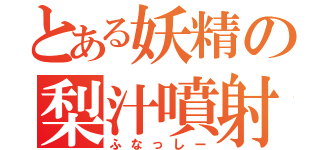 とある妖精の梨汁噴射（ふなっしー）