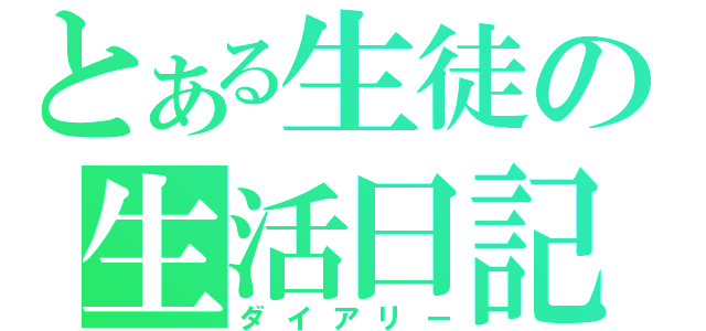 とある生徒の生活日記（ダイアリー）