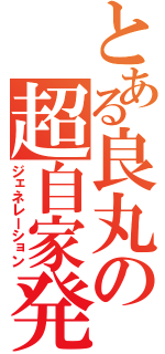 とある良丸の超自家発電（ジェネレーション）