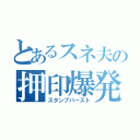 とあるスネ夫の押印爆発（スタンプバースト）