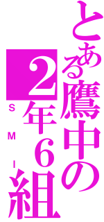 とある鷹中の２年６組（ＳＭＩ）