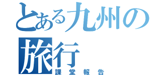 とある九州の旅行（課堂報告）