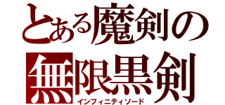 とある魔剣の無限黒剣（インフィニティソード）