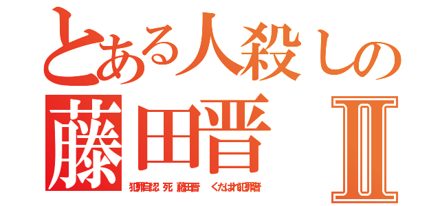 とある人殺しの藤田晋 １１０番Ⅱ（犯罪自認 死 藤田晋  くたばれ犯罪者）