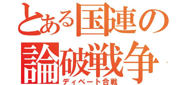 とある国連の論破戦争（ディベート合戦）