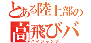 とある陸上部の高飛びバカ（ハイジャンプ）