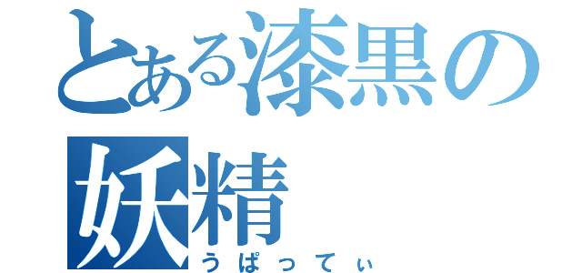 とある漆黒の妖精（うぱってぃ）