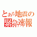 とある地震の緊急速報（警告メール）