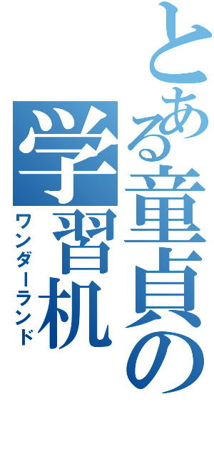 とある童貞の学習机（ワンダーランド）