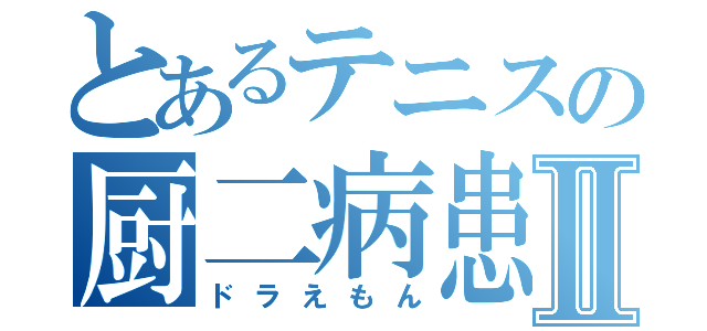 とあるテニスの厨二病患者Ⅱ（ドラえもん）