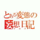 とある変態の妄想日記（ブログ）