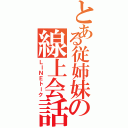 とある従姉妹の線上会話（ＬＩＮＥトーク）