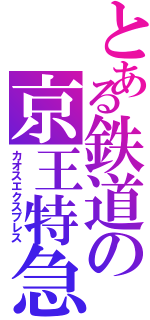 とある鉄道の京王特急（カオスエクスプレス）