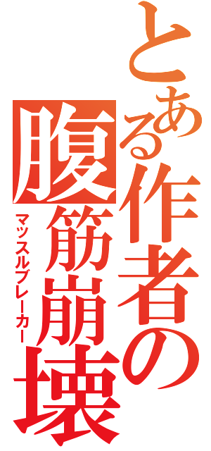 とある作者の腹筋崩壊（マッスルブレーカー）