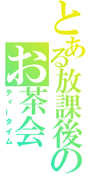 とある放課後のお茶会（ティータイム）