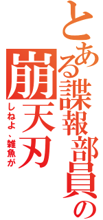 とある諜報部員の崩天刃（しねよ、雑魚が）