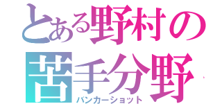 とある野村の苦手分野（バンカーショット）