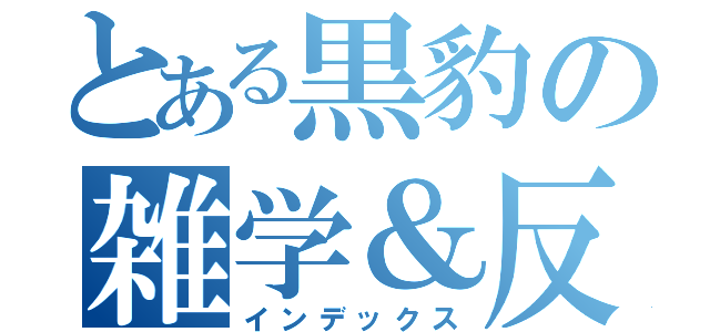 とある黒豹の雑学＆反省動画（インデックス）