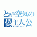 とある空気の偽主人公（インなんとかさん）