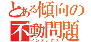 とある傾向の不動問題（インデックス）