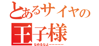 とあるサイヤの王子様（なめるなよーーーーー）