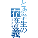 とある学生の存在意義（アイデンティティ）