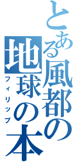 とある風都の地球の本棚（フィリップ）