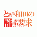 とある和田の許諾要求（冗談ですよ？）