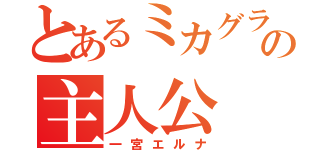 とあるミカグラ学園組曲の主人公（一宮エルナ）