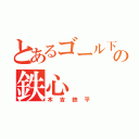 とあるゴール下の鉄心（木吉鉄平）