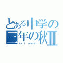 とある中学の三年の秋Ⅱ（ｆａｌｌ ｓｅａｓｏｎ）