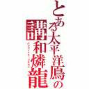 とある太平洋鳫の講和燐龍（パシフィック・ドラゴン）